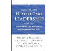 Transforming Health Care Leadership: A Systems Guide to Improve Patient Care, Decrease Costs, and Improve Population Health