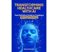 Transforming Healthcare with AI: Your Definitive Guide to Creating a Winning AI Strategy