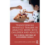 Transforming Infantile Trauma in Analytic Work with Children and Adults: The Clinical Writings of Alessandra Cavalli