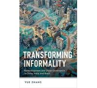 Transforming Informality: Redevelopment and Urban Governance in China, India, and Brazil