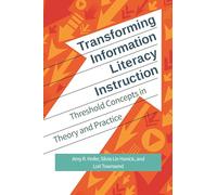 Transforming Information Literacy Instruction: Threshold Concepts in Theory and Practice