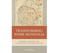 Transforming Inner Mongolia: Commerce, Migration, and Colonization on the Qing Frontier