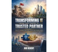 Transforming It From Cost Center To Trusted Partner: How IT Leaders Can Tear Down The Castle Of No
