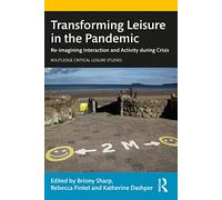 Transforming Leisure in the Pandemic: Re-imagining Interaction and Activity during Crisis (Routledge Critical Leisure Studies)