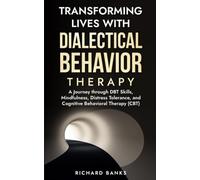 Transforming Lives with Dialectical Behavior Therapy: A Journey through DBT Skills, Mindfulness, Distress Tolerance, and Cognitive Behavioral Therapy (CBT) (Trauma Healing & Recovery Guide)