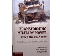 Transforming Military Power since the Cold War: Britain, France, and the United States, 1991-2012
