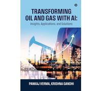 Transforming Oil and Gas with AI: Insights, Applications, and Solutions