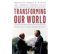 Transforming Our World: President George H. W. Bush and American Foreign Policy