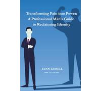 Transforming Pain into Power: A Professional Man's Guide To Reclaiming Identity (Transforming Pain into Power: Reclaiming Identity Series)