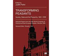 Transforming Peasants: Society, State and the Peasantry, 1861-1930 (International Council for Central and East European Studies)