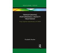 Transforming Performance Anxiety Treatment: Using Cognitive Hypnotherapy and EMDR (Routledge Focus on Mental Health)