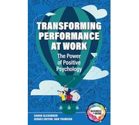 Transforming Performance at Work: The Power of Positive Psychology (Business in Mind)