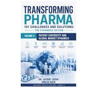 Transforming Pharma - 101 Challenges and Solutions: The Expanded Edition: Volume 4: Patient Centricity and Global Market Dynamics: 15 (Center of Excellence - Pharma 4.0)