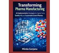 Transforming Pharma Manufacturing: AI Implementation Strategies for Digital Twins, Quality 4.0, and Sustainable Green Pharma (Pharma’s AI Transformation)