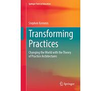 Transforming Practices – Changing the World with the Theory of Practice Architectures