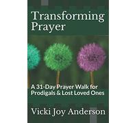 Transforming Prayer: A 31-Day Prayer Walk for Prodigals & Lost Loved Ones