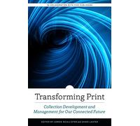 Transforming Print: Collection Development and Management for Our Connected Future (ALCTS Monograph)