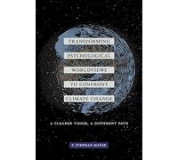 Transforming Psychological Worldviews to Confront Climate Change: A Clearer Vision, A Different Path