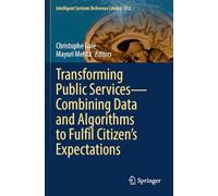 Transforming Public Services-Combining Data and Algorithms to Fulfil Citizen’s Expectations: 252 (Intelligent Systems Reference Library, 252)