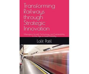 Transforming Railways through Strategic Innovation: Managing Growth, Technology, and Sustainability in the Age of Smart Mobility