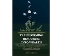 Transforming Resources into Wealth: A Framework for Recognition, Conversion, and Stewardship (The Leadership Success Series - Principles That Build Influence, Integrity & Results)
