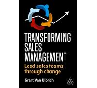 Transforming Sales Management : Lead Sales Teams Through Change