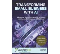 Transforming Small Business with AI: A Practical Guide to Leveraging Artificial Intelligence for Growth and Efficiency