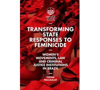 Transforming State Responses to Feminicide: Women’s Movements, Law and Criminal Justice Institutions in Brazil (Perspectives on Crime, Law and Justice in the Global South)