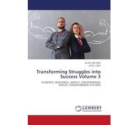 Transforming Struggles into Success Volume 3: EVIDENCE, RESILIENCE, IMPACT, EMAPOWERING VOICES, TRANSFORMING FUTURES