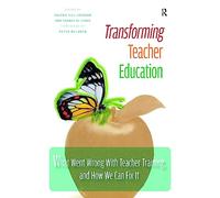 Transforming Teacher Education: What Went Wrong with Teacher Training, and How We Can Fix It