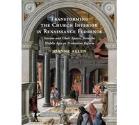 Transforming the Church Interior in Renaissance Florence: Screens and Choir Spaces, from the Middle Ages to Tridentine Reform