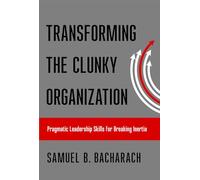 Transforming the Clunky Organization: Pragmatic Leadership Skills for Breaking Inertia (The Pragmatic Leadership Series)