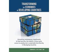 Transforming the Economies of Developing Countries: Unraveling contemporary impediments to food security, the endemic vicious cycle, access to autarky ... bio-diversity in Developing Countries