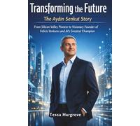 Transforming the Future - The Aydin Senkut Story: From Silicon Valley Pioneer to Visionary Founder of Felicis Ventures and AI's Greatest Champion