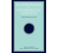 Transforming the Hermeneutic Context: From Nietzsche to Nancy (SUNY series, Intersections: Philosophy and Critical Theory)