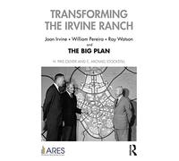 Transforming the Irvine Ranch: Joan Irvine, William Pereira, Ray Watson, and the Big Plan (American Real Estate Society Book Series)