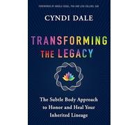 Transforming the Legacy: The Subtle Body Approach to Honor and Heal Your Inherited Lineage