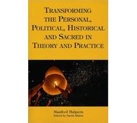 Transforming the Personal, Political, Historical and Sacred in Theory and Practice : Personal, Political, Historical, and Sacred