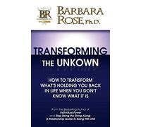 Transforming the Unknown: How to Transform What's Holding You Back in Life When You Don't Know What it Is