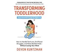 Transforming Toddlerhood: How to Handle Tantrums, End Power Struggles, and Raise