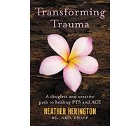 Transforming Trauma: A drugless and creative path to healing PTS and ACE