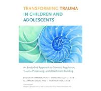 Transforming Trauma in Children and Adolescents: An Embodied Approach to Somatic Regulation, Trauma Processing, and Attachment-Building