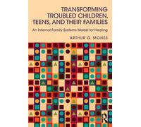 Transforming Troubled Children, Teens, and Their Families : An Internal Family Systems Model for Healing
