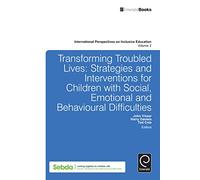 Transforming Troubled Lives: Strategies and Interventions for Children with Social, Emotional and Behavioural Difficulties: 2 (International Perspectives on Inclusive Education, 2)