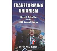 Transforming Unionism: David Trimble and the 2005 General Election: David Trimble and the 2005 Election