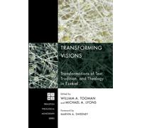 Transforming Visions : Transformations of Text, Tradition, and Theology in Ezekiel