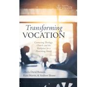 Transforming Vocation: Connecting Theology, Church, and the Workplace for a Flourishing World (Australian College of Theology Monograph Series)