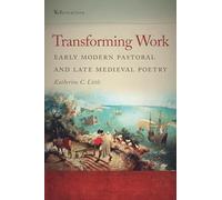 Transforming Work: Early Modern Pastoral and Late Medieval Poetry (ReFormations: Medieval and Early Modern)