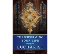 Transforming Your Life Through the Eucharist