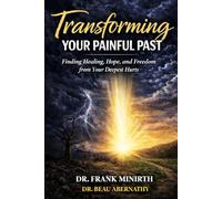 Transforming Your Painful Past: How God Redeems Your Deepest Wounds into a Joy & Hope-filled Future